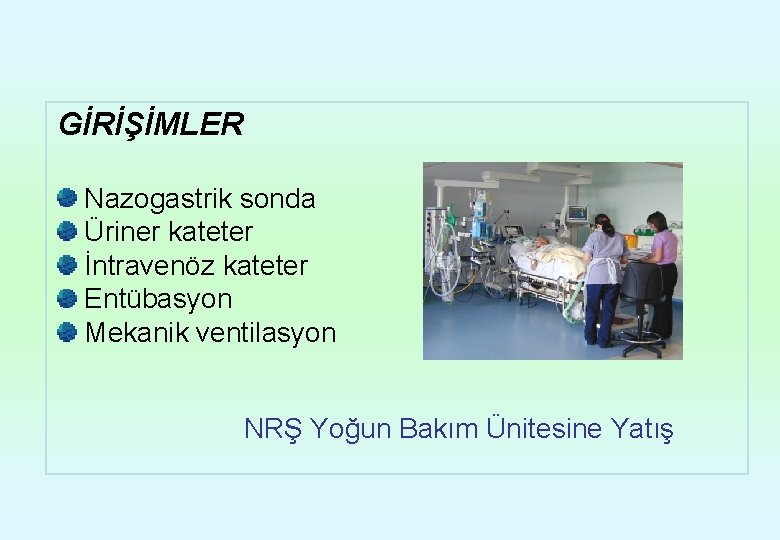 GİRİŞİMLER Nazogastrik sonda Üriner kateter İntravenöz kateter Entübasyon Mekanik ventilasyon NRŞ Yoğun Bakım Ünitesine