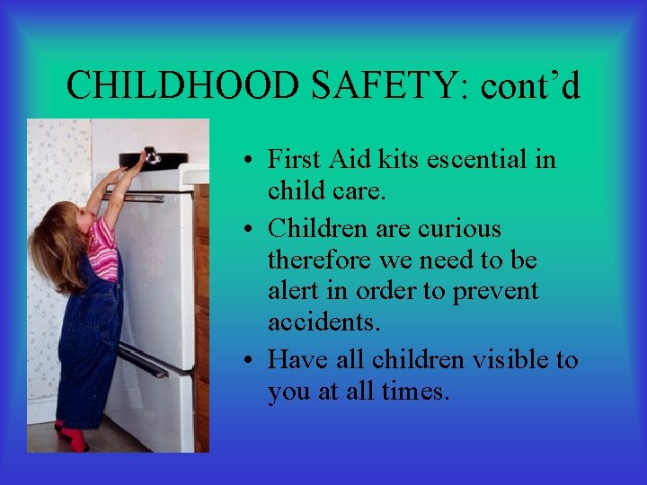 CHILDHOOD SAFETY: cont’d • First Aid kits escential in child care. • Children are