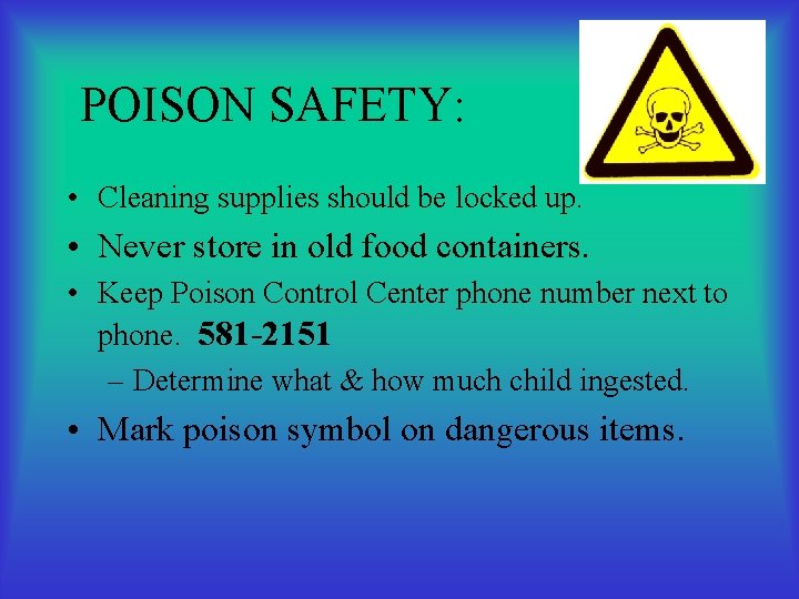 POISON SAFETY: • Cleaning supplies should be locked up. • Never store in old