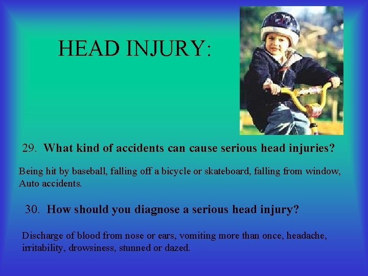 HEAD INJURY: 29. What kind of accidents can cause serious head injuries? Being hit