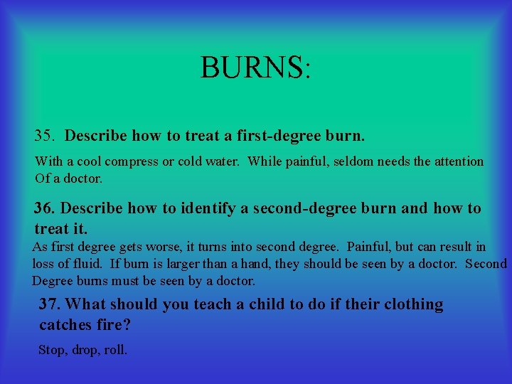 BURNS: 35. Describe how to treat a first-degree burn. With a cool compress or