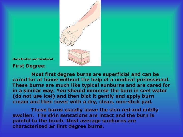 Classification and Treatment First Degree: Most first degree burns are superficial and can be