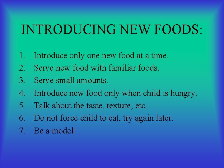 INTRODUCING NEW FOODS: 1. 2. 3. 4. 5. 6. 7. Introduce only one new