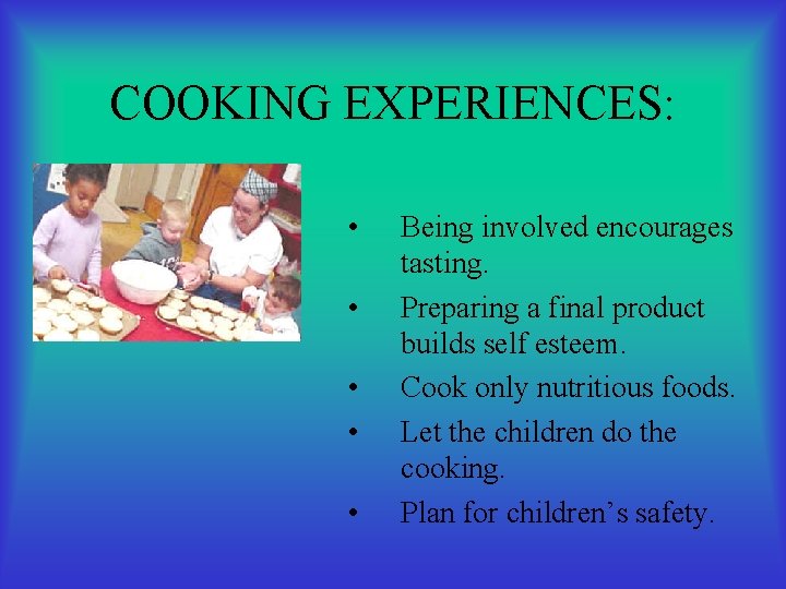 COOKING EXPERIENCES: • • • Being involved encourages tasting. Preparing a final product builds