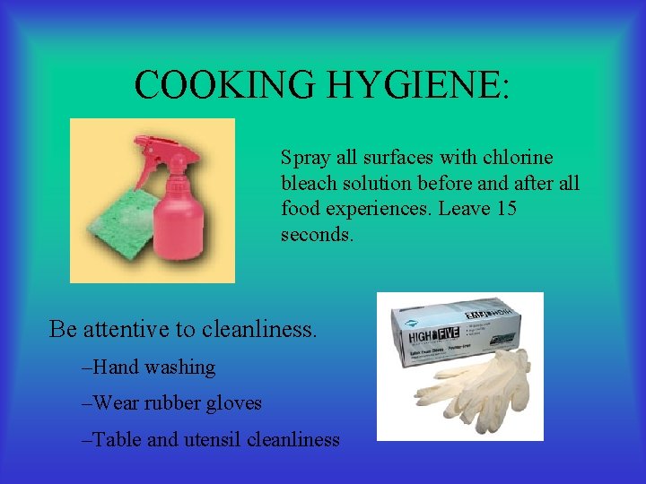 COOKING HYGIENE: Spray all surfaces with chlorine bleach solution before and after all food