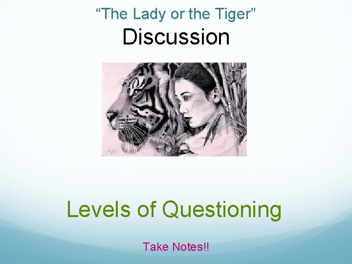 “The Lady or the Tiger” Discussion Levels of Questioning Take Notes!! 