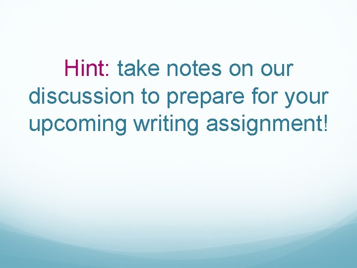 Hint: take notes on our discussion to prepare for your upcoming writing assignment! 