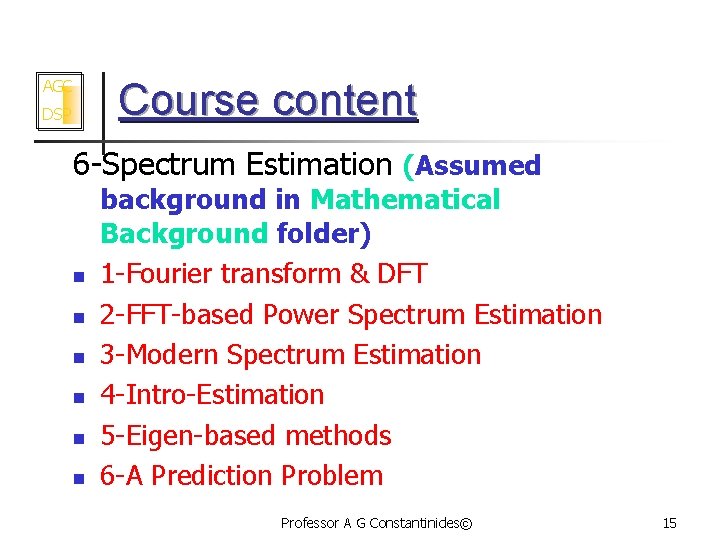 Course content AGC DSP 6 -Spectrum Estimation (Assumed n n n background in Mathematical
