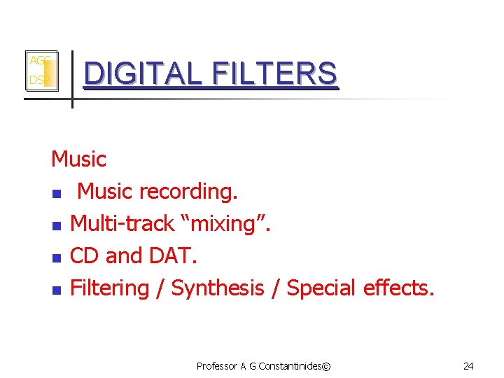AGC DSP DIGITAL FILTERS Music n Music recording. n Multi-track “mixing”. n CD and