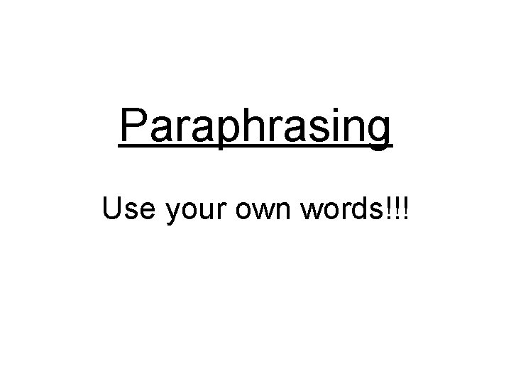 Paraphrasing Use your own words!!! 