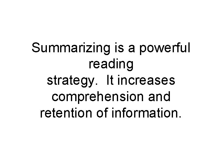 Summarizing is a powerful reading strategy. It increases comprehension and retention of information. 