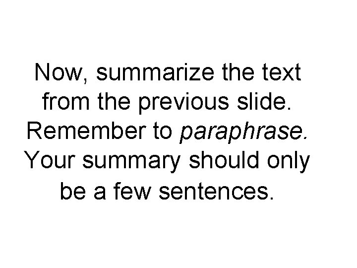 Now, summarize the text from the previous slide. Remember to paraphrase. Your summary should