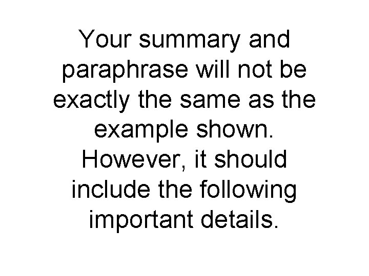 Your summary and paraphrase will not be exactly the same as the example shown.