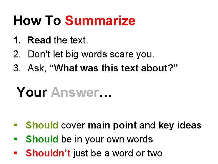 How To Summarize 1. Read the text. 2. Don’t let big words scare you.