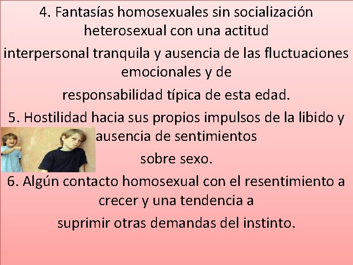 4. Fantasías homosexuales sin socialización heterosexual con una actitud interpersonal tranquila y ausencia de