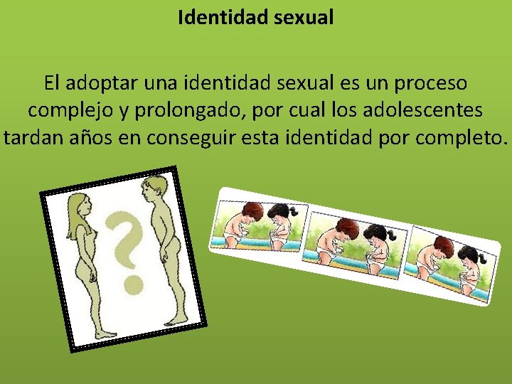 Identidad sexual El adoptar una identidad sexual es un proceso complejo y prolongado, por