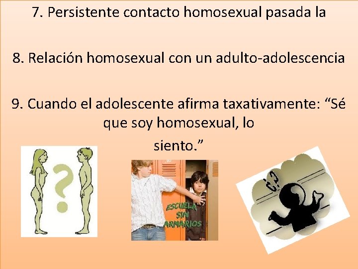 7. Persistente contacto homosexual pasada la 8. Relación homosexual con un adulto-adolescencia 9. Cuando