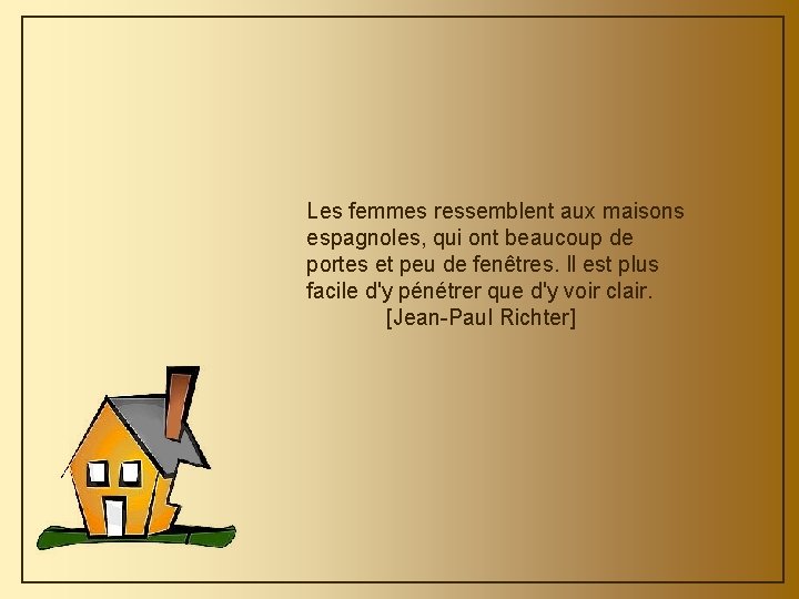 Les femmes ressemblent aux maisons espagnoles, qui ont beaucoup de portes et peu de