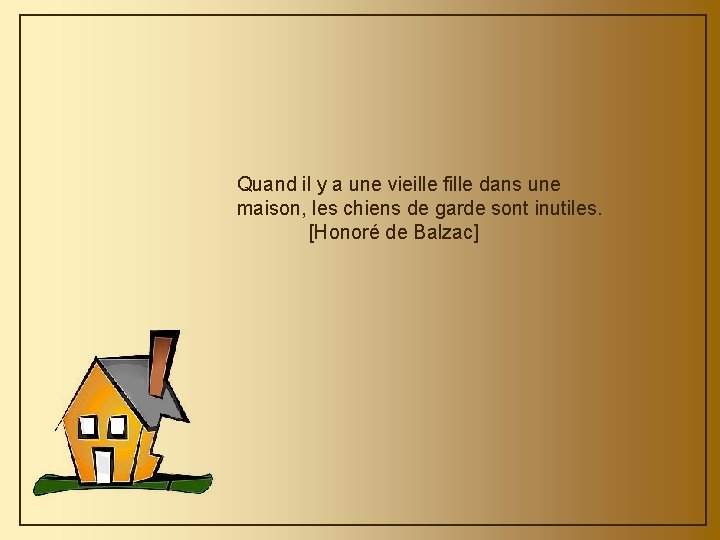 Quand il y a une vieille fille dans une maison, les chiens de garde