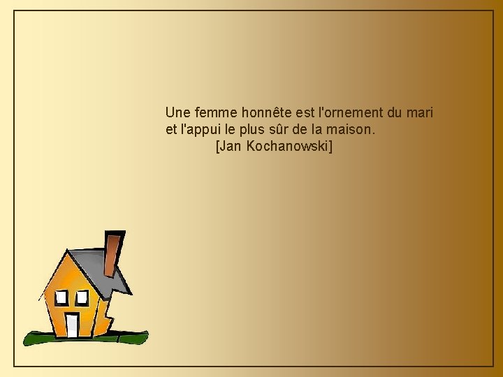 Une femme honnête est l'ornement du mari et l'appui le plus sûr de la