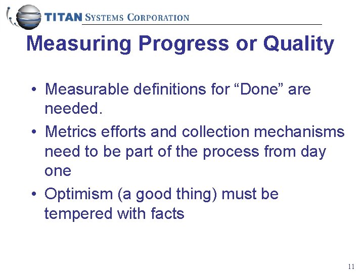 Measuring Progress or Quality • Measurable definitions for “Done” are needed. • Metrics efforts