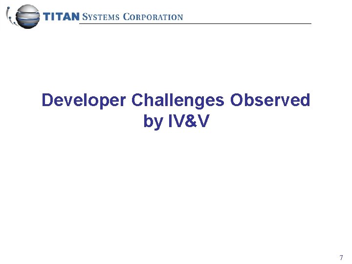 Developer Challenges Observed by IV&V 7 