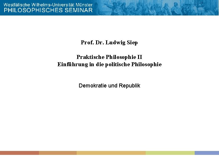 Prof. Dr. Ludwig Siep Praktische Philosophie II Einführung in die politische Philosophie Demokratie und