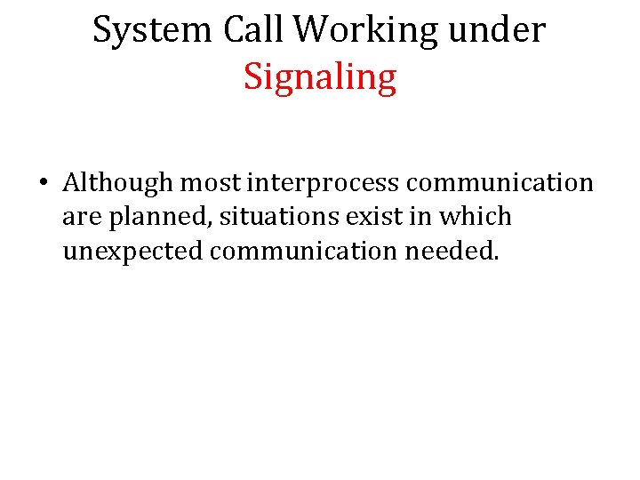 System Call Working under Signaling • Although most interprocess communication are planned, situations exist