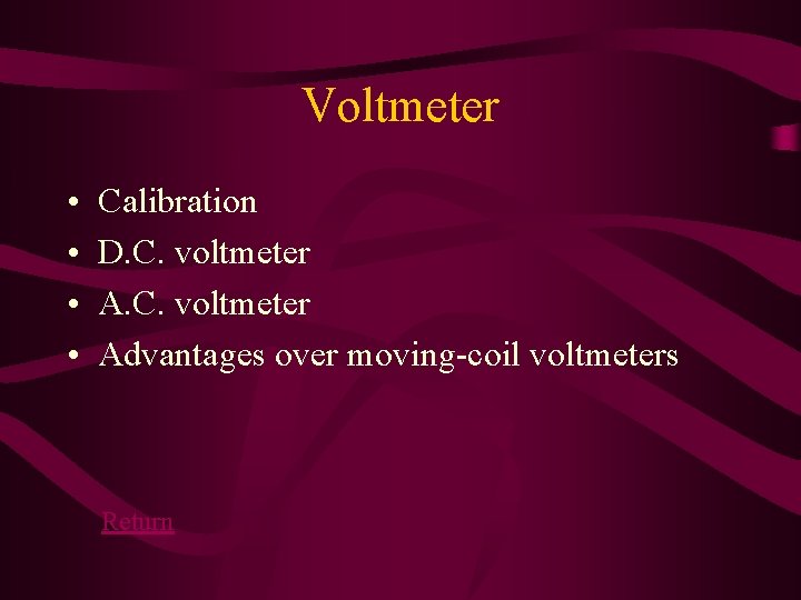 Voltmeter • • Calibration D. C. voltmeter Advantages over moving-coil voltmeters Return 