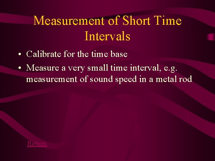 Measurement of Short Time Intervals • Calibrate for the time base • Measure a