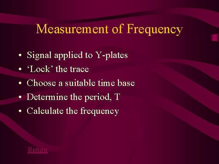 Measurement of Frequency • • • Signal applied to Y-plates ‘Lock’ the trace Choose