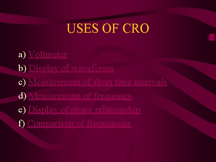 USES OF CRO a) Voltmeter b) Display of waveforms c) Measurement of short time