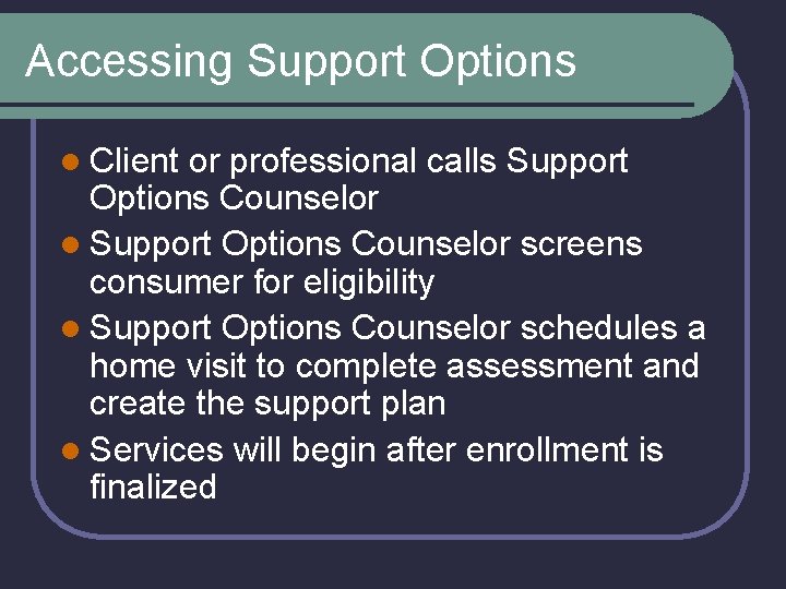 Accessing Support Options l Client or professional calls Support Options Counselor l Support Options