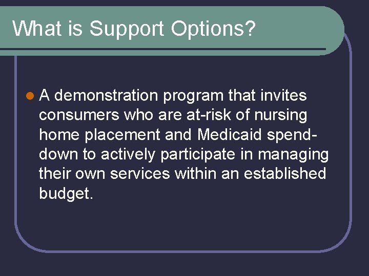 What is Support Options? l. A demonstration program that invites consumers who are at-risk