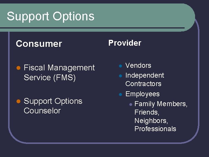 Support Options Consumer l l Fiscal Management Service (FMS) Support Options Counselor Provider l