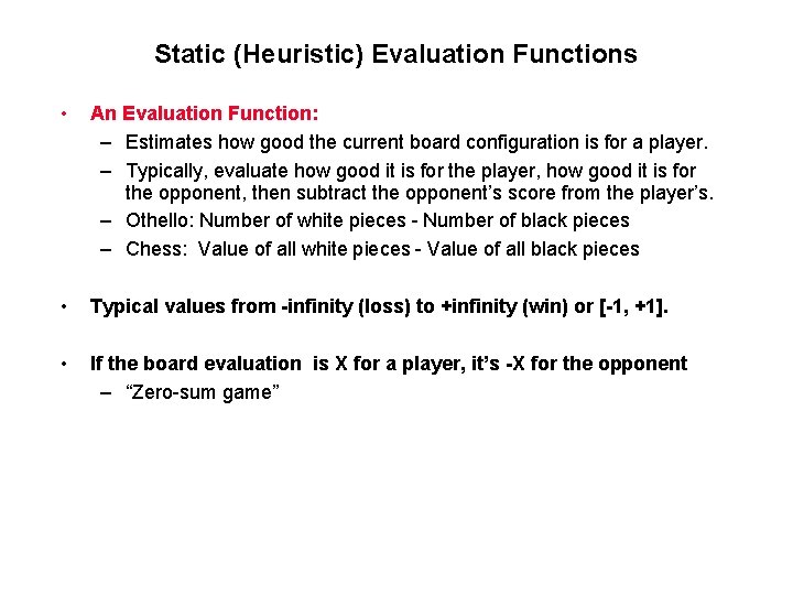 Static (Heuristic) Evaluation Functions • An Evaluation Function: – Estimates how good the current