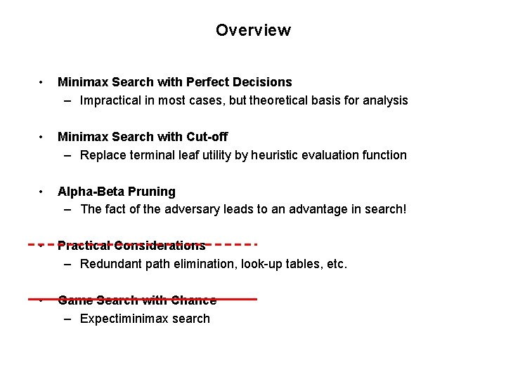 Overview • Minimax Search with Perfect Decisions – Impractical in most cases, but theoretical