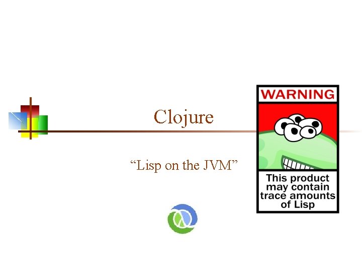 Clojure “Lisp on the JVM” 