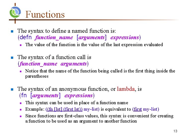 Functions The syntax to define a named function is: (defn function_name [arguments] expressions) The