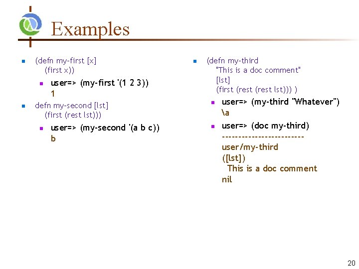 Examples (defn my-first [x] (first x)) user=> (my-first '(1 2 3)) 1 defn my-second