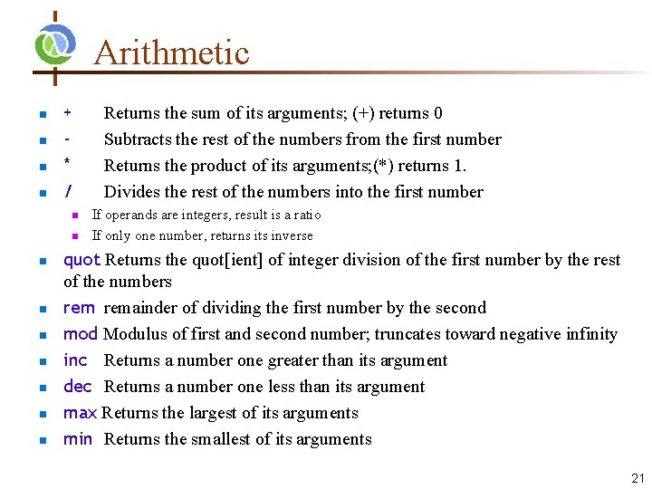 Arithmetic + * / Returns the sum of its arguments; (+) returns 0 Subtracts