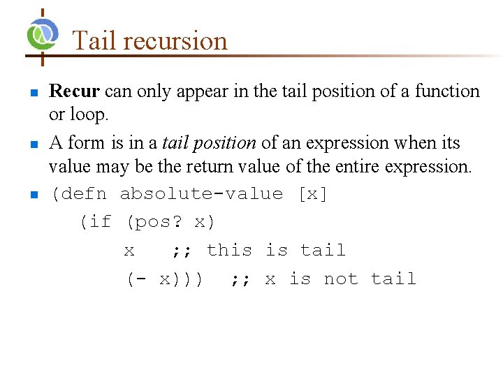 Tail recursion Recur can only appear in the tail position of a function or