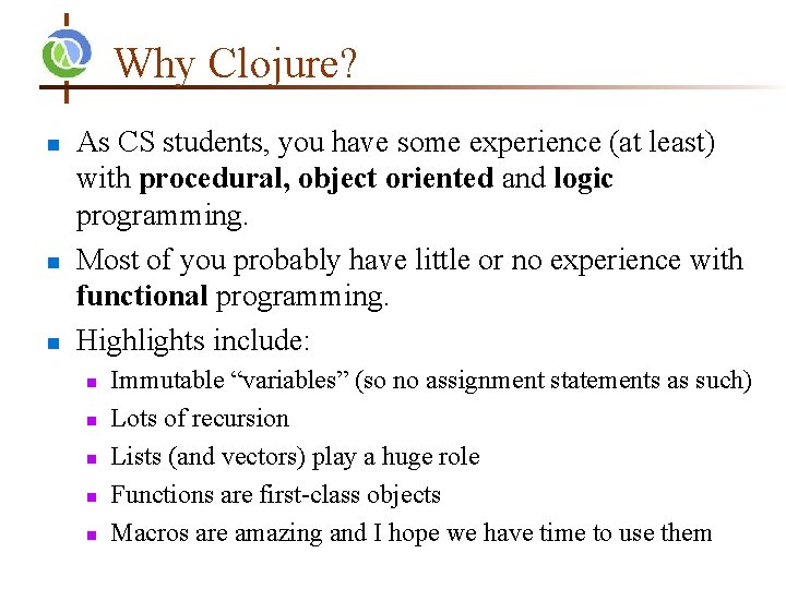 Why Clojure? As CS students, you have some experience (at least) with procedural, object