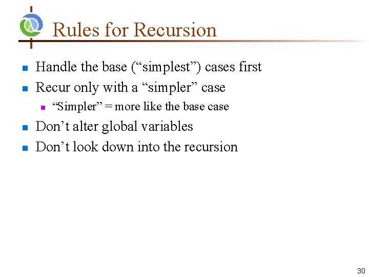 Rules for Recursion Handle the base (“simplest”) cases first Recur only with a “simpler”