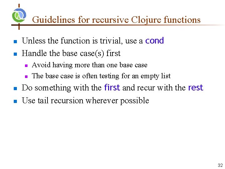 Guidelines for recursive Clojure functions Unless the function is trivial, use a cond Handle
