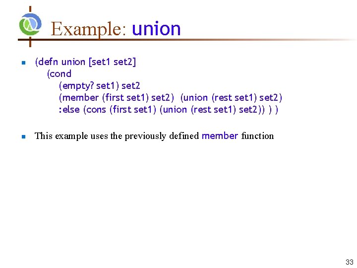 Example: union (defn union [set 1 set 2] (cond (empty? set 1) set 2