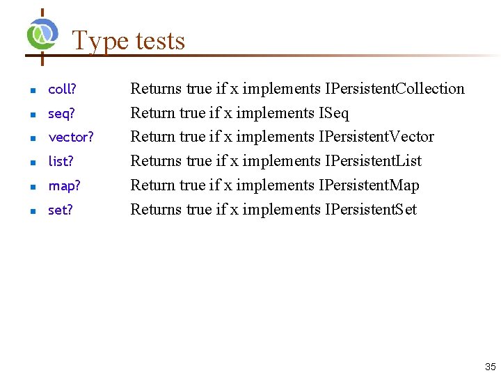 Type tests coll? seq? vector? list? map? set? Returns true if x implements IPersistent.