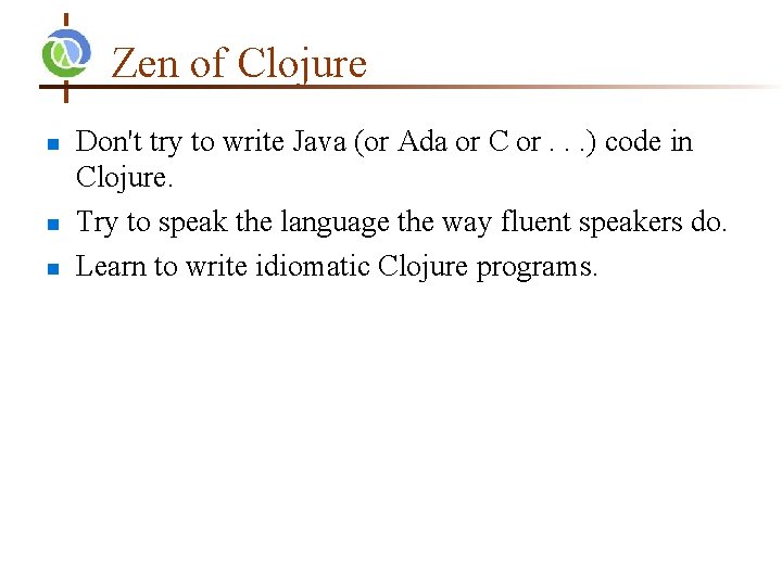 Zen of Clojure Don't try to write Java (or Ada or C or. .