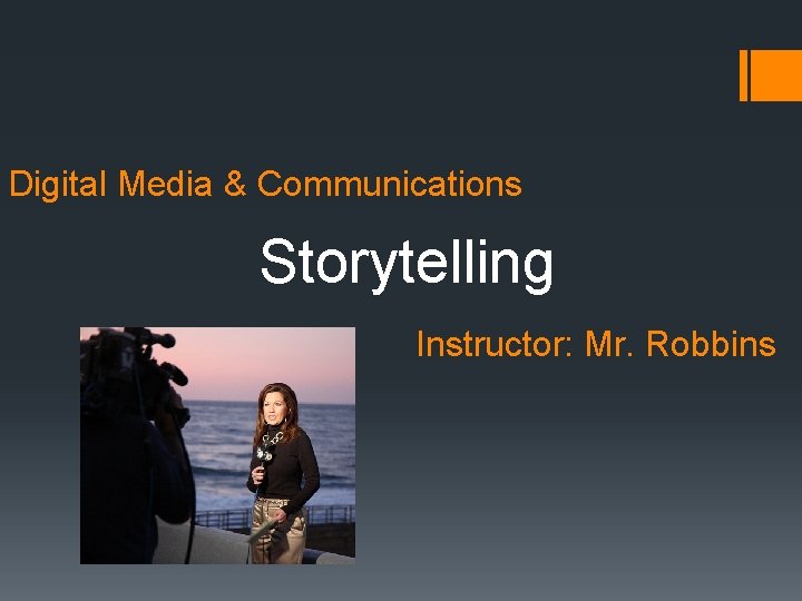 Digital Media & Communications Storytelling Instructor: Mr. Robbins 