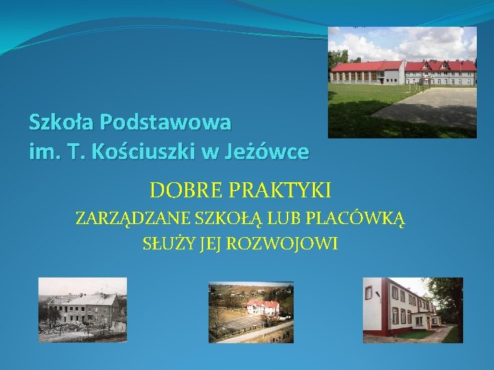 Szkoła Podstawowa im. T. Kościuszki w Jeżówce DOBRE PRAKTYKI ZARZĄDZANE SZKOŁĄ LUB PLACÓWKĄ SŁUŻY